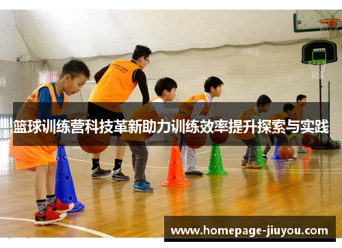 篮球训练营科技革新助力训练效率提升探索与实践